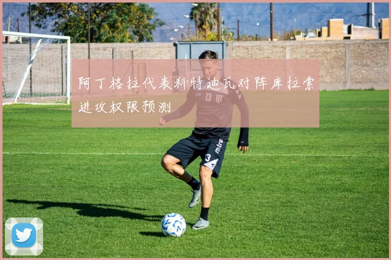 阿丁格拉代表科特迪瓦对阵库拉索进攻权限预测