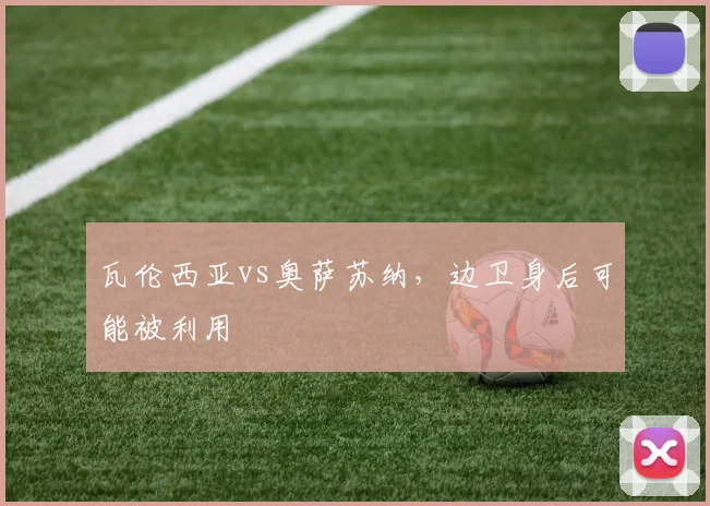 瓦伦西亚vs奥萨苏纳，边卫身后可能被利用