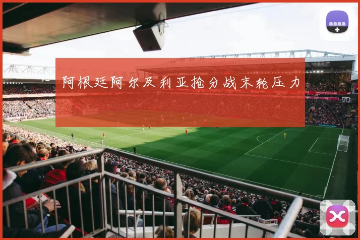 阿根廷阿尔及利亚抢分战末轮压力