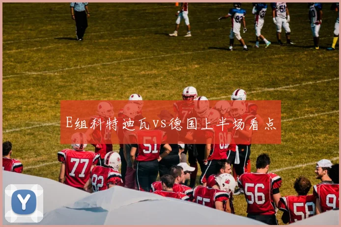 E组科特迪瓦vs德国上半场看点