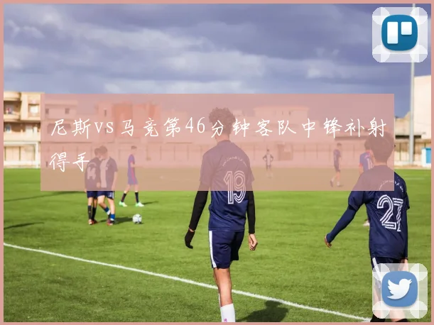 尼斯vs马竞第46分钟客队中锋补射得手