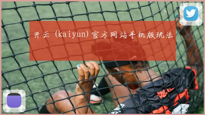 开云 (kaiyun)官方网站手机版玩法